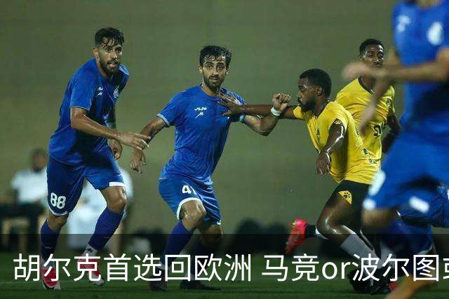 胡尔克首选回欧洲 马竞or波尔图或是绿巨人下一站